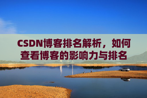 CSDN博客排名解析,如何查看博客的影响力与排名